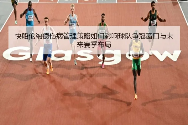 快船伦纳德伤病管理策略如何影响球队争冠窗口与未来赛季布局
