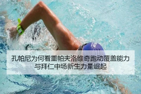 孔帕尼为何看重帕夫洛维奇跑动覆盖能力与拜仁中场新生力量崛起